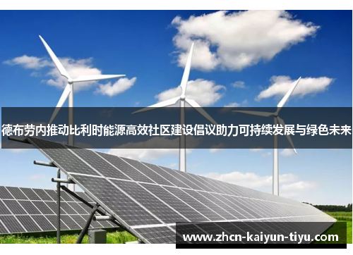 德布劳内推动比利时能源高效社区建设倡议助力可持续发展与绿色未来