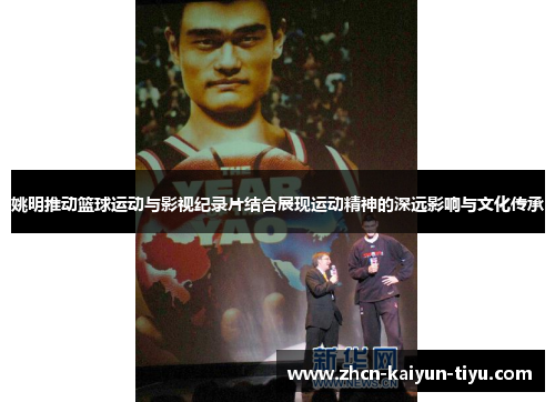 姚明推动篮球运动与影视纪录片结合展现运动精神的深远影响与文化传承