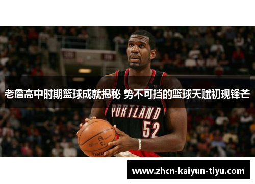 老詹高中时期篮球成就揭秘 势不可挡的篮球天赋初现锋芒
