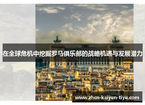在全球危机中挖掘罗马俱乐部的战略机遇与发展潜力