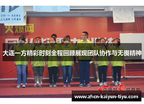 大连一方精彩时刻全程回顾展现团队协作与无畏精神