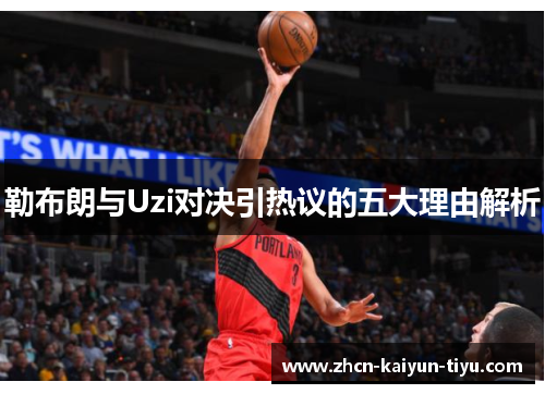 勒布朗与Uzi对决引热议的五大理由解析
