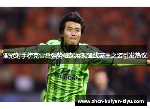 亚冠射手榜克雷桑强势崛起展现锋线霸主之姿引发热议