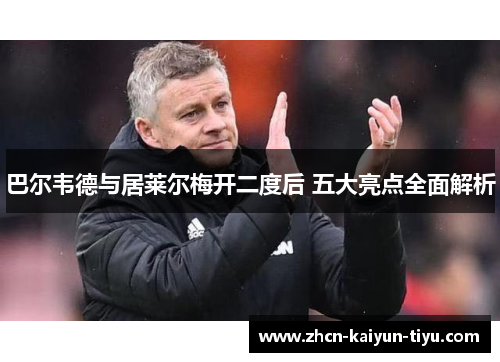 巴尔韦德与居莱尔梅开二度后 五大亮点全面解析