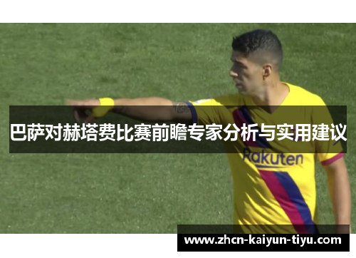 巴萨对赫塔费比赛前瞻专家分析与实用建议