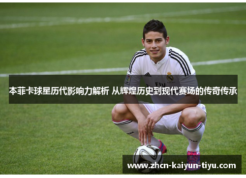 本菲卡球星历代影响力解析 从辉煌历史到现代赛场的传奇传承