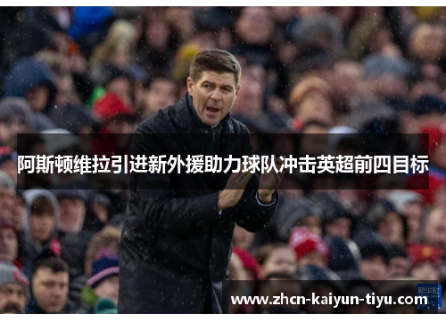 阿斯顿维拉引进新外援助力球队冲击英超前四目标