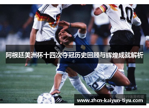阿根廷美洲杯十四次夺冠历史回顾与辉煌成就解析